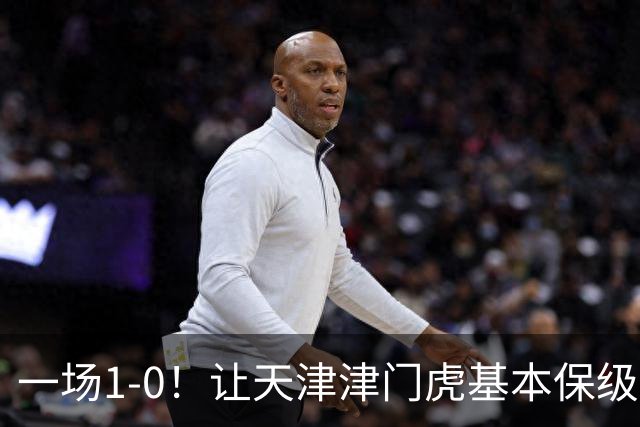 一场1-0！让天津津门虎基本保级成功,河南队遭遇9轮不胜,降级3选1